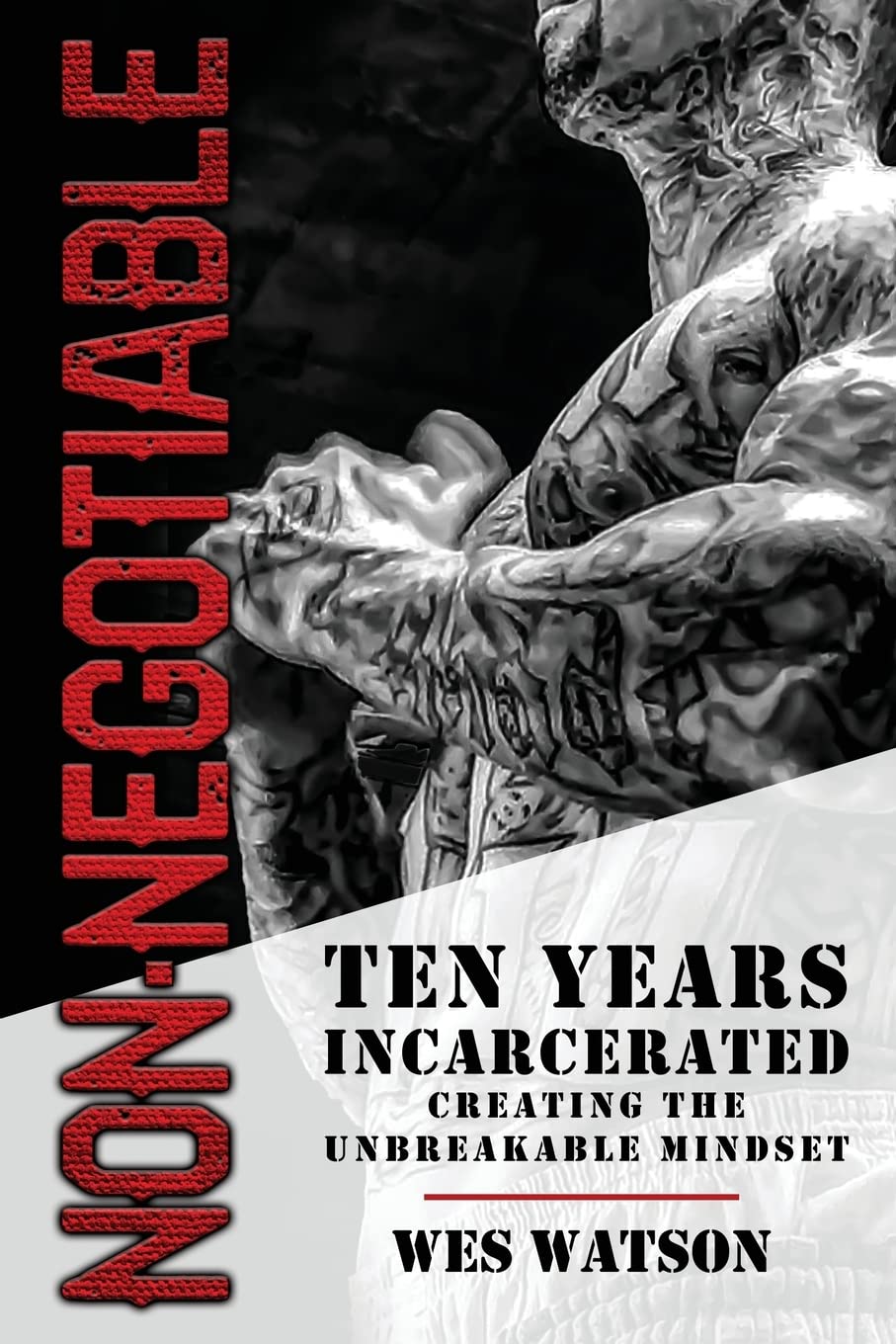 Non-Negotiable: Ten Years Incarcerated- Creating the Unbreakable Mindset by Watson, Wes - Corrections Bookstore