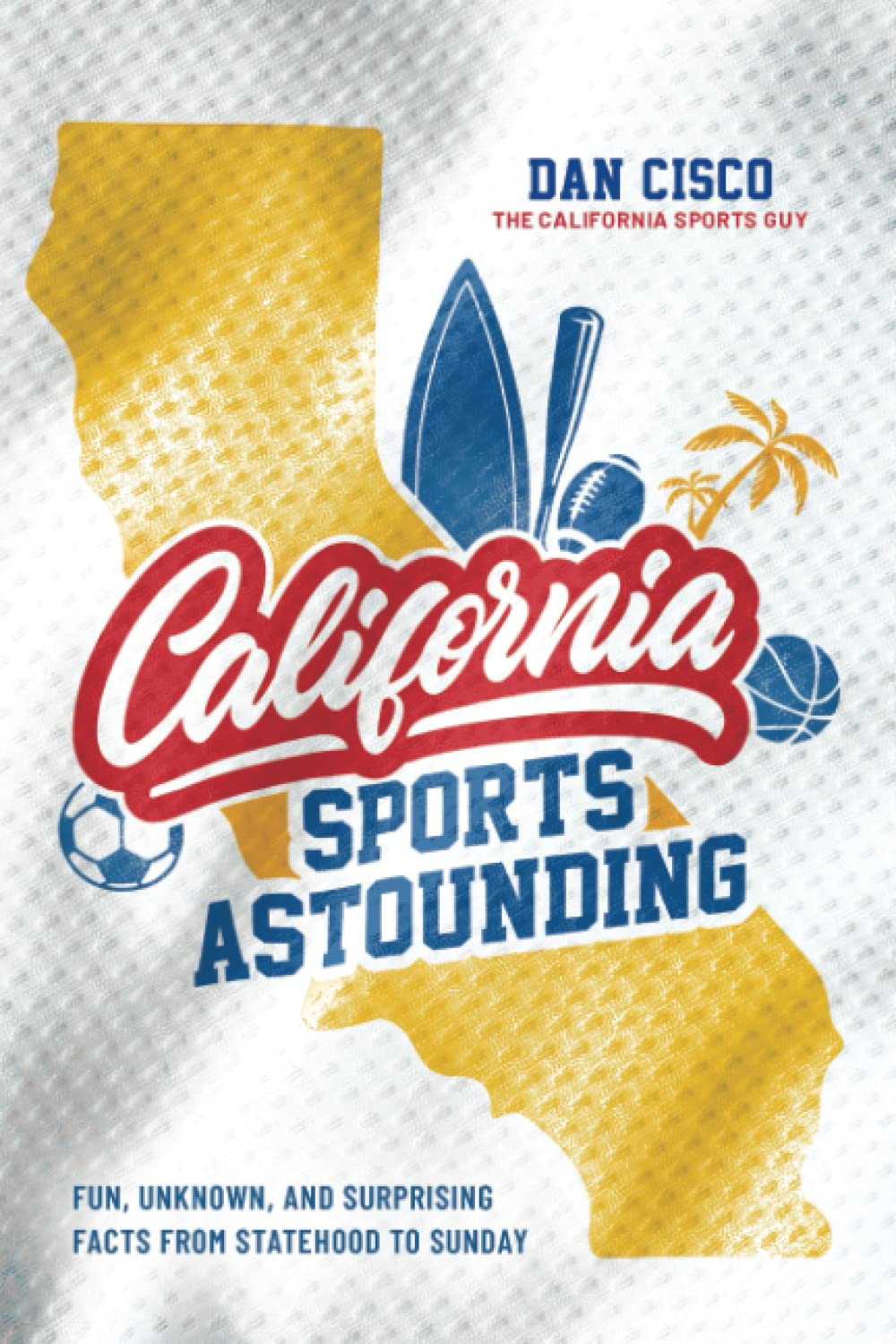 California Sports Astounding: Fun, Unknown, and Surprising Facts from Statehood to Sunday - Corrections Bookstore 