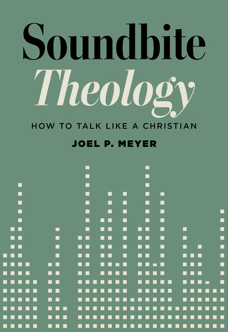 Soundbite Theology: How to Talk Like a Christian by Meyer, Joel P.