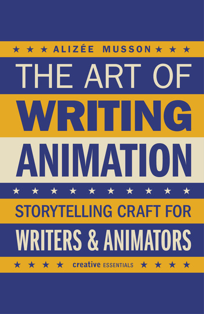 The Art of Writing Animation: Storytelling Craft for Writers & Animators by Musson, Alizée