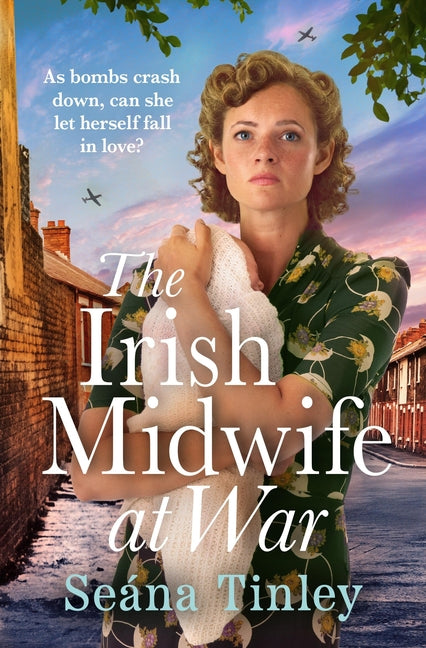 The Irish Midwife at War: A Page-Turning and Heartwarming WWII Historical Novel by Tinley, Seána