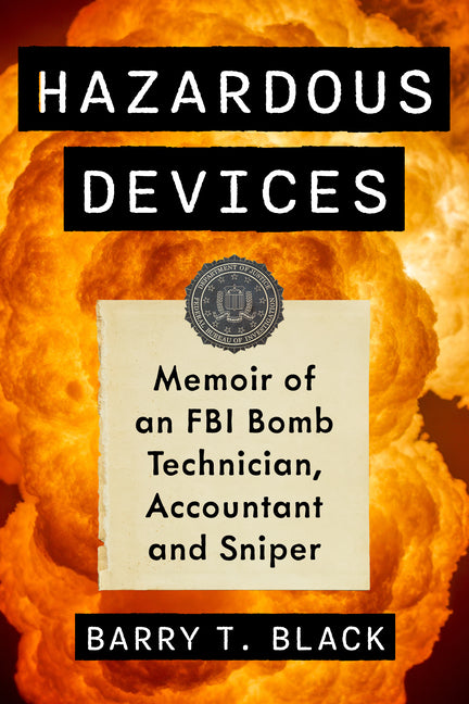 Hazardous Devices: Memoir of an FBI Bomb Technician, Accountant and Sniper by Black, Barry T.