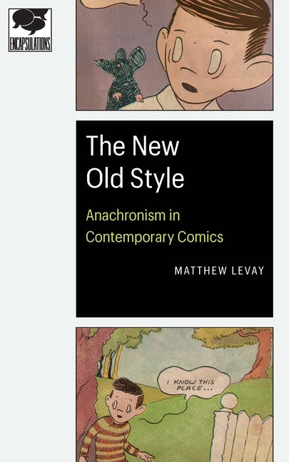 The New Old Style: Anachronism in Contemporary Comics by LeVay, Matthew