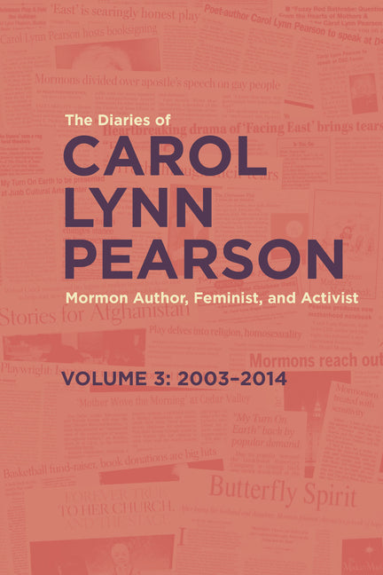 The Diaries of Carol Lynn Pearson--Mormon Author, Feminist, and Activist: Volume 3: 2003-2014 Volume 3 by Pearson, Carol Lynn