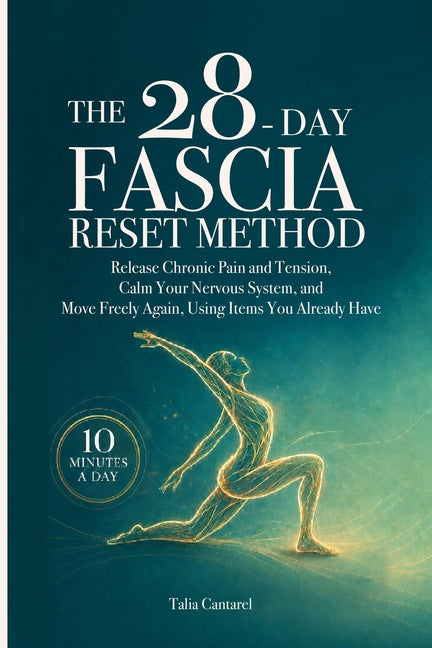 The 28-Day Fascia Reset Method: Release Chronic Pain and Tension, Calm Your Nervous System, and Move Freely Again, Using Items You Already Have by Cantarel, Talia