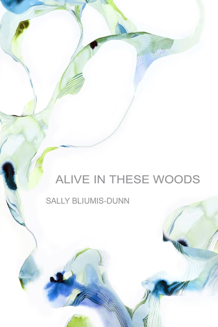 Alive in These Woods by Bliumis-Dunn, Sally