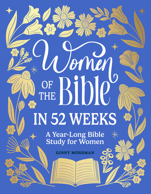 Women of the Bible in 52 Weeks: A Year-Long Bible Study for Women by Mossman, Ginny