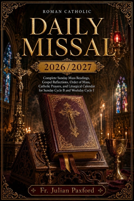 Roman Catholic Daily Missal 2026/2027: Complete Sunday Mass Readings, Gospel Reflections, Order of Mass, Catholic Prayers, and Liturgical Calendar for by Paxford, Fr Julian