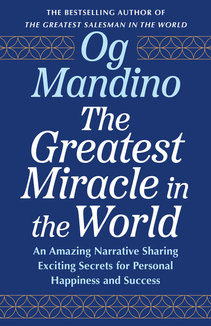 The Greatest Miracle in the World: An Amazing Narrative Sharing Exciting Secrets for Personal Happiness and Success by Mandino, Og