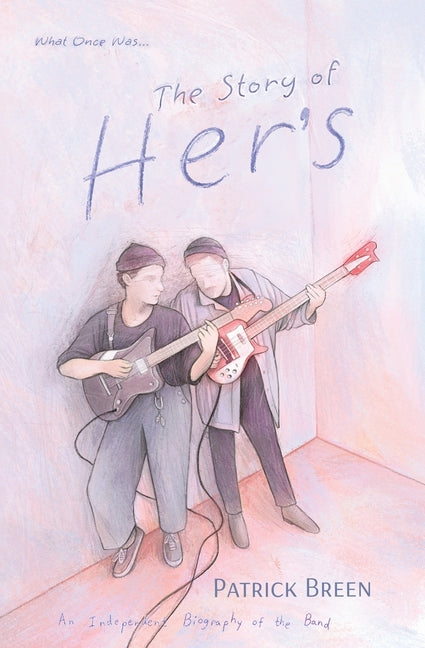 The Story of Her's: An Independent Biography of the Band by Breen, Patrick
