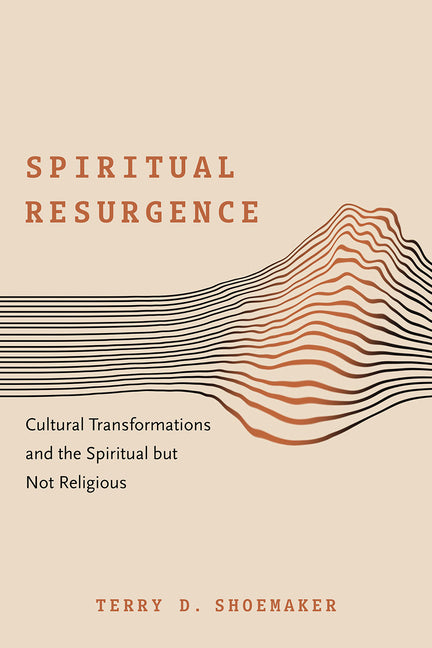 Spiritual Resurgence: Cultural Transformations and the Spiritual But Not Religious by Shoemaker, Terry D.