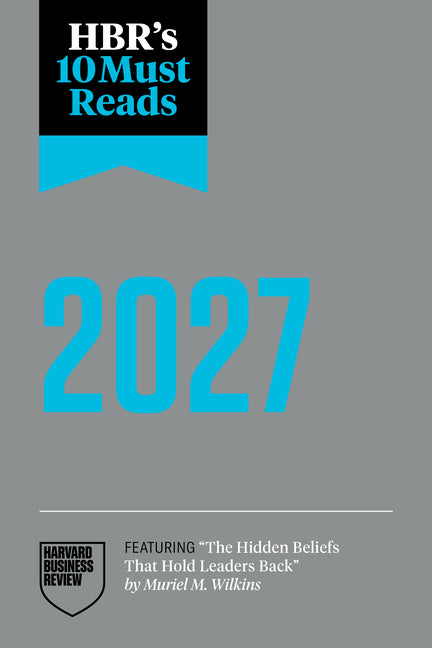 Hbr's 10 Must Reads 2027: The Definitive Management Ideas of the Year from Harvard Business Review (Featuring the Hidden Beliefs That Hold Leaders Bac by Review, Harvard Business