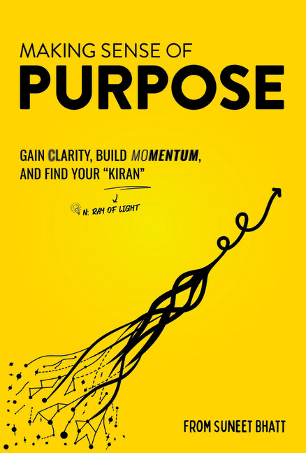 Making Sense of Purpose: Gain Clarity, Build Momentum, and Find Your "Kiran" (N. Ray of Light) by Bhatt, Suneet