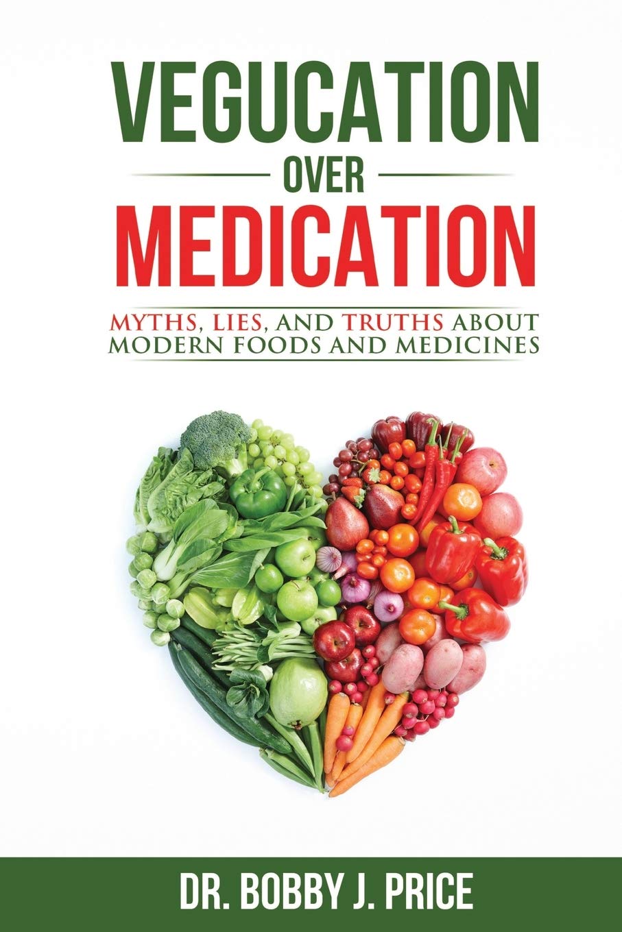 Vegucation Over Medication: The Myths, Lies, And Truths About Modern Foods And Medicines by Price, Bobby - Corrections Bookstore
