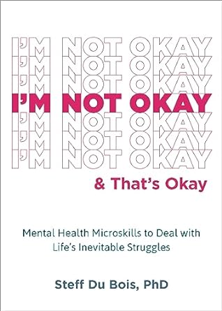 I'm Not Okay and That's Okay Mental Health Microskills to Deal with Life's Inevitable Struggles - Corrections Bookstore