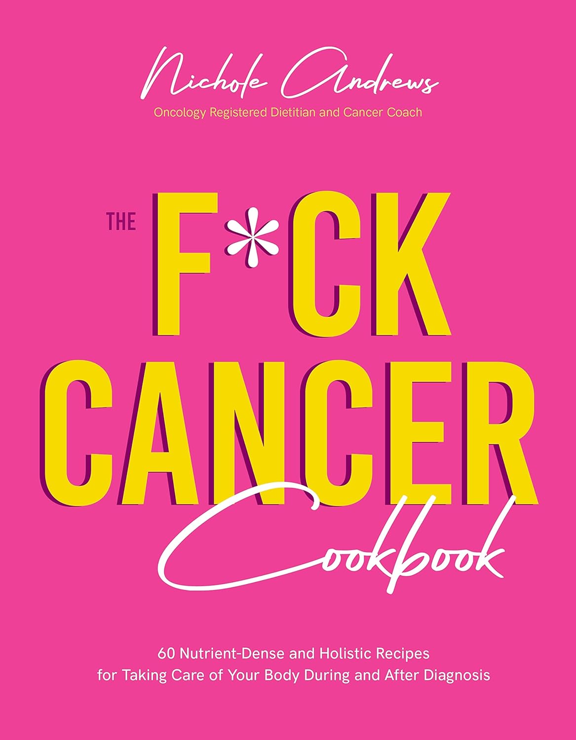 The Fck Cancer Cookbook 60 Nutrient-Dense and Holistic Recipes for Taking Care of Your Body During and After Diagnosis - Corrections Bookstore