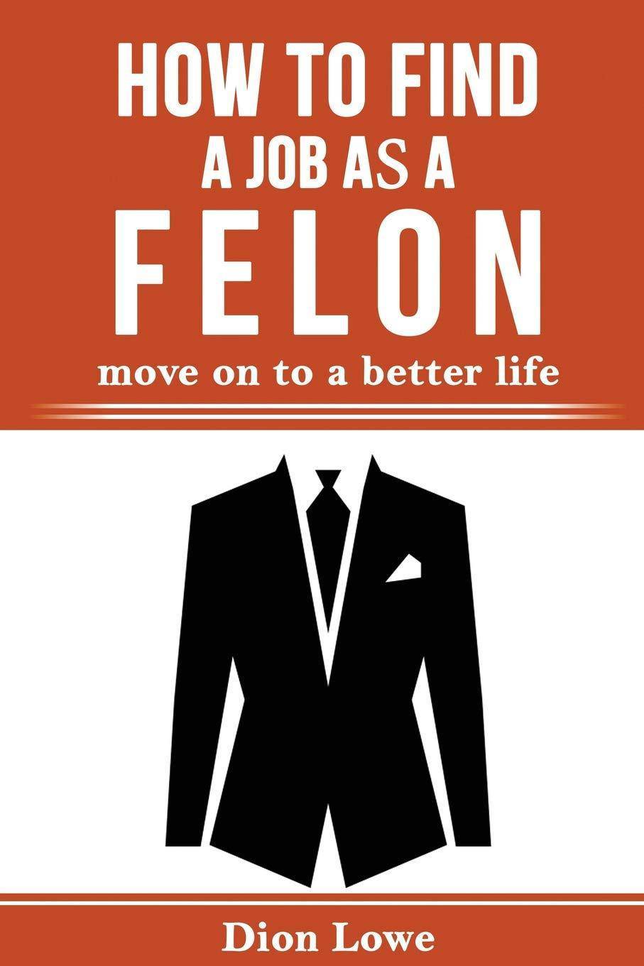 How to Find a Job as a Felon: move on to a better life - Corrections Bookstore
