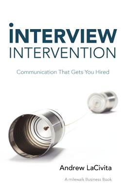 Interview Intervention: Communication That Gets You Hired: A Milewalk Business Book Paperback Balboa Press