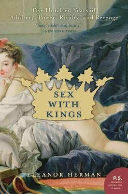Sex with Kings: 500 Years of Adultery, Power, Rivalry, and Revenge Paperback William Morrow & Company