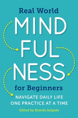 Real World Mindfulness for Beginners: Navigate Daily Life One Practice at a Time by Salgado, Brenda