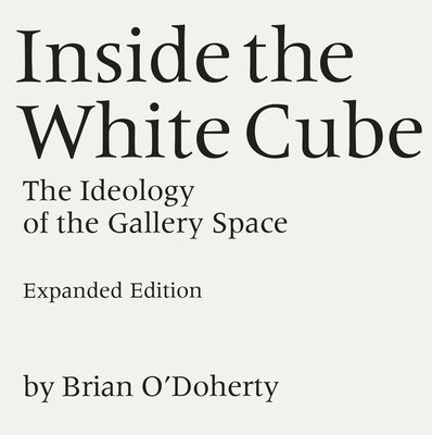 Inside the White Cube: The Ideology of the Gallery Space, Expanded Edition Paperback University of California Press