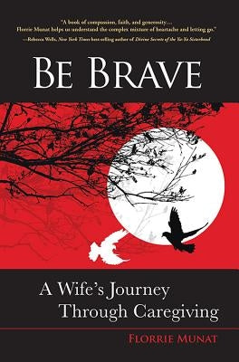 Be Brave: A Wife's Journey Through Caregiving Paperback Florence H. Munat