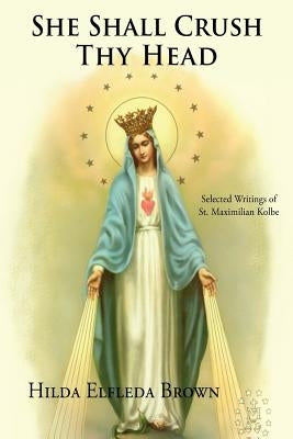 She Shall Crush Thy Head: Selected Writings of St. Maximilian Kolbe Paperback Leonine Publishers