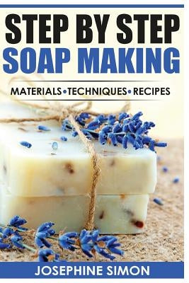 Step by Step Soap Making: Material - Techniques - Recipes Paperback Createspace Independent Publishing Platform
