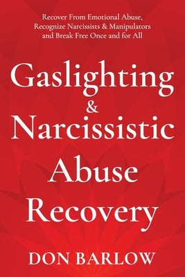 Gaslighting & Narcissistic Abuse Recovery: Recover from Emotional Abuse, Recognize Narcissists & Manipulators and Break Free Once and for All Paperback Independently Published