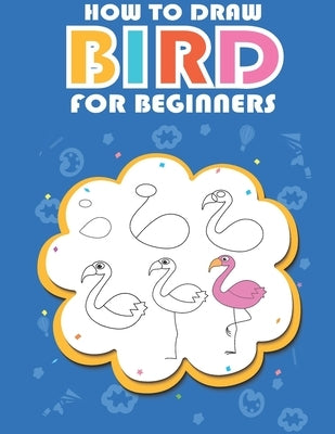 How to draw bird for beginners: Easy ways and Step-by-Step Bird Drawings for Kids Paperback Independently Published