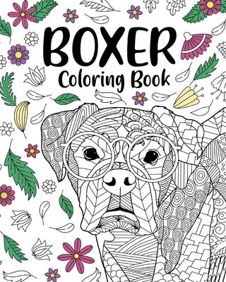 Boxer Dog Coloring Book: Adult Coloring Book, Gifts for Boxer Dog Lovers, Floral Mandala Coloring Paperback Blurb