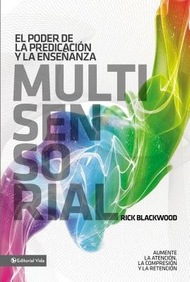 El Poder de la Predicación Y La Enseñanza Multisensorial: Aumente La Atención, La Comprensión Y La Retención = The Power of Multisensory Preaching and by Blackwood, Rick