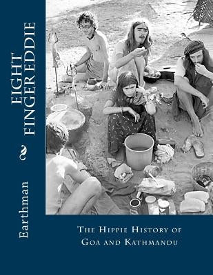Eight Finger Eddie: The Hippie History of Goa and Kathmandu Paperback Createspace Independent Publishing Platform
