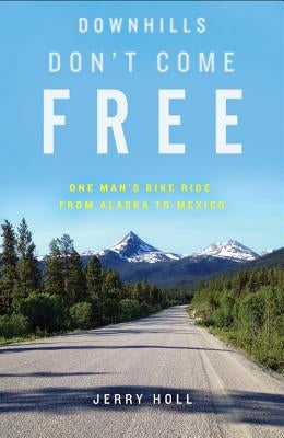 Downhills Don't Come Free: One Man's Bike Ride from Alaska to Mexico Wise Ink