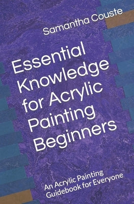 Essential Knowledge for Acrylic Painting Beginners: An Acrylic Painting Guidebook for Everyone Paperback Independently Published