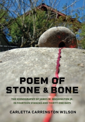 Poem of Stone and Bone: The Iconography of James W. Washington Jr. in Fourteen Stanzas and Thirty-One Days Paperback Raven Chronicles