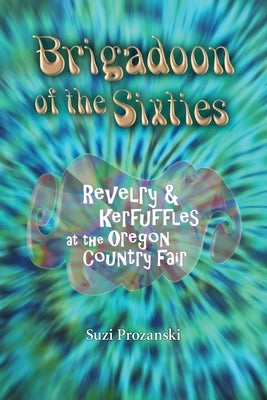 Brigadoon of the Sixties: Revelry & Kerfuffles at the Oregon Country Fair Paperback Coincidental Communications