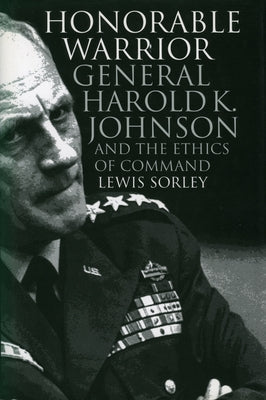 Honorable Warrior: General Harold K. Johnson and the Ethics of Command Paperback University Press of Kansas
