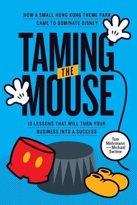 Taming the Mouse: How a Small Hong Kong Theme Park Came to Dominate Disney Paperback Switow Media