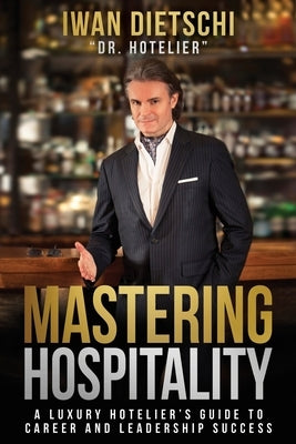 Mastering Hospitality: A Luxury Hotelier's Guide To Career and Leadership Success Paperback Dietschi Press