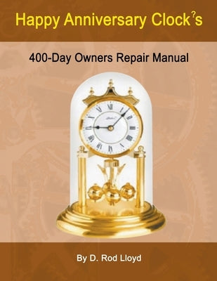 Happy Anniversary Clocks, 400-Day Owners Repair Manual Paperback D. Rod Lloyd