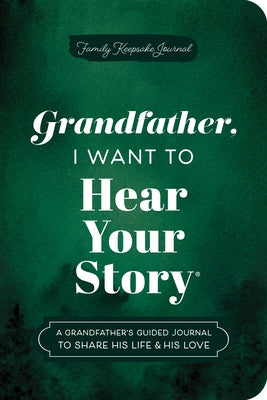 Grandfather, I Want to Hear Your Story (Expanded Edition): A Grandfather's Guided Journal to Share His Life & His Love Paperback Hear Your Story