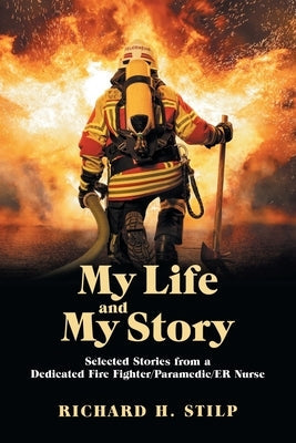 My Life and My Stories: Selected Stories from a Dedicated Fire Fighter/Paramedic/Er Nurse Paperback Xlibris Us