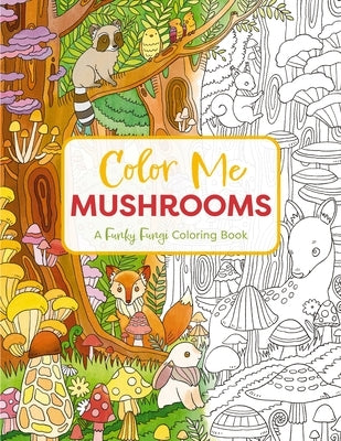Color Me Mushrooms: A Funky Fungi Coloring Book Paperback Cider Mill Press