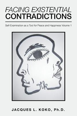 Facing Existential Contradictions: Self-Examination as a Tool for Peace and Happiness Volume 1 Paperback Balboa Press