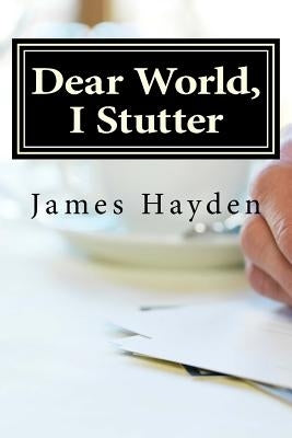 Dear World, I Stutter: A Series of Open Letters From A Person Who Stutters Paperback Createspace Independent Publishing Platform