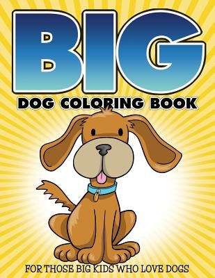 Big Dog Coloring Book: For Those Big Kids Who Love Dogs Bowe Packer
