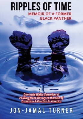 Ripples of Time: Memoir of a Former Black Panther: How Domestic White Terrorism and Policing Has Demonized Dehumanized; Desecrated BLAC Hotep Book Publishing