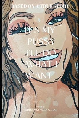 It's my pu$$y, I'll do what I want: Trashley 2 Ashley Paperback Independently Published
