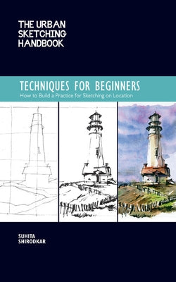 The Urban Sketching Handbook Techniques for Beginners: How to Build a Practice for Sketching on Locationvolume 11 Quarry Books